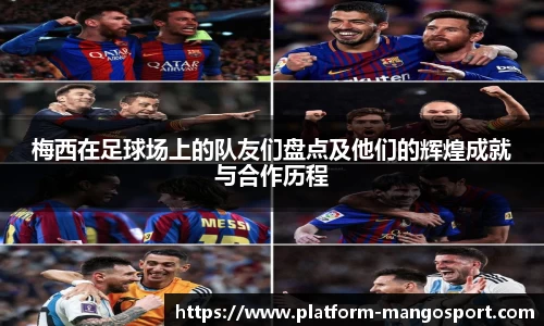 梅西在足球场上的队友们盘点及他们的辉煌成就与合作历程